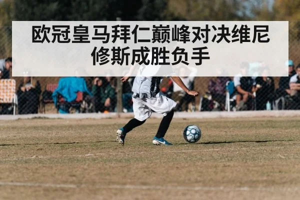 欧冠皇马拜仁巅峰对决维尼修斯成胜负手