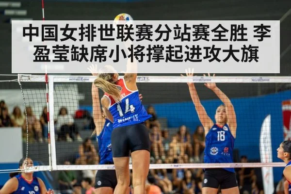 中国女排世联赛分站赛全胜 李盈莹缺席小将撑起进攻大旗
