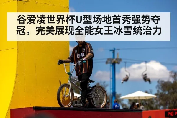 谷爱凌世界杯U型场地首秀强势夺冠，完美展现全能女王冰雪统治力