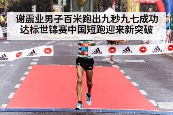 谢震业男子百米跑出九秒九七成功达标世锦赛中国短跑迎来新突破